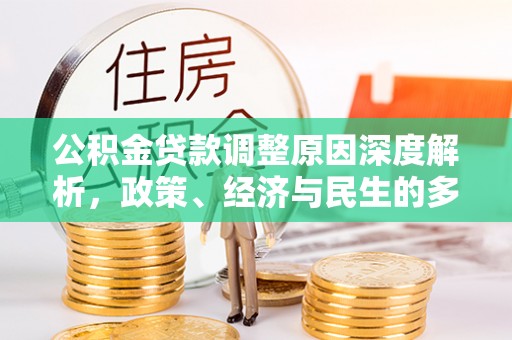 淮滨公积金贷款调整原因深度解析，政策、经济与民生的多重考量