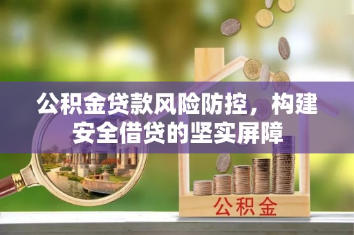 淮滨公积金贷款风险防控，构建安全借贷的坚实屏障