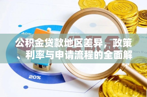 淮滨公积金贷款地区差异，政策、利率与申请流程的全面解析