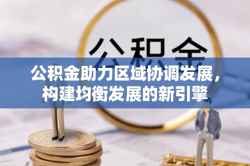 淮滨公积金助力区域协调发展，构建均衡发展的新引擎