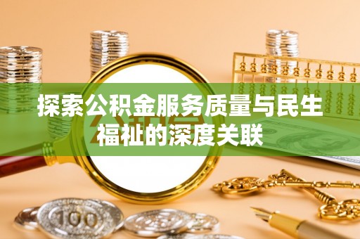 淮滨探索公积金服务质量与民生福祉的深度关联
