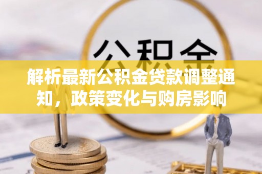淮滨解析最新公积金贷款调整通知，政策变化与购房影响