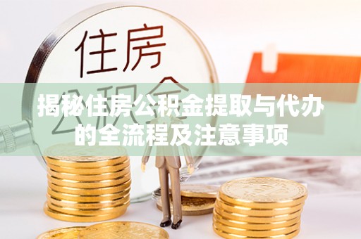 淮滨揭秘住房公积金提取与代办的全流程及注意事项