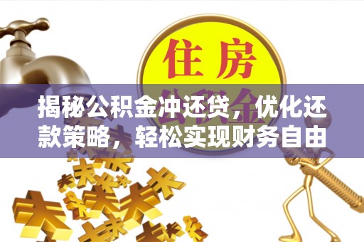 淮滨揭秘公积金冲还贷，优化还款策略，轻松实现财务自由