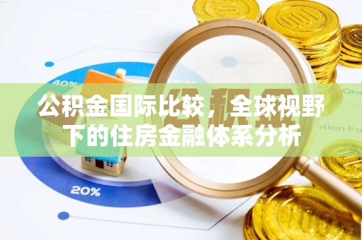 淮滨公积金国际比较，全球视野下的住房金融体系分析